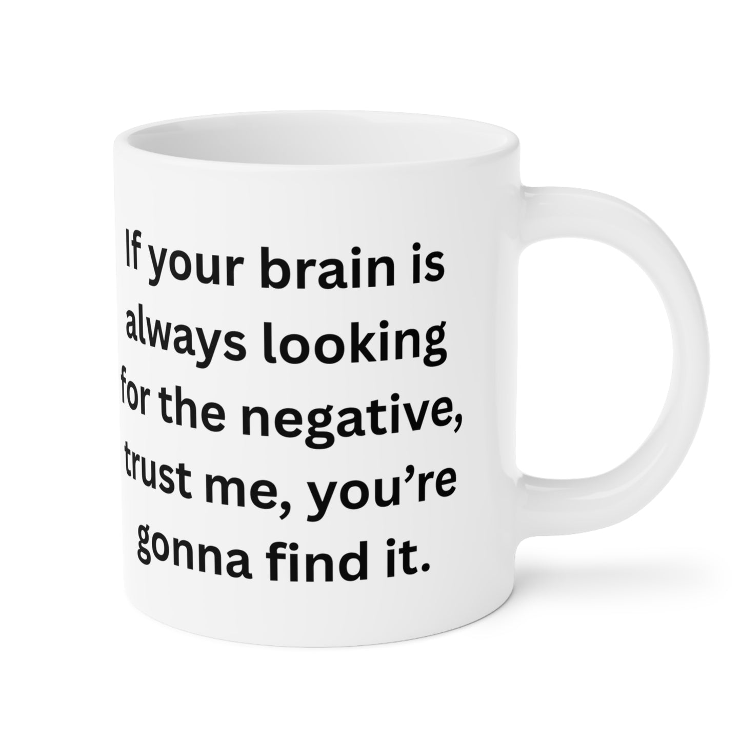 Motivational Ceramic Mug Be Positive If your brain is always looking for the negative, Gift for Thinkers, Don't be Negative, Printed & Shipped from Canada