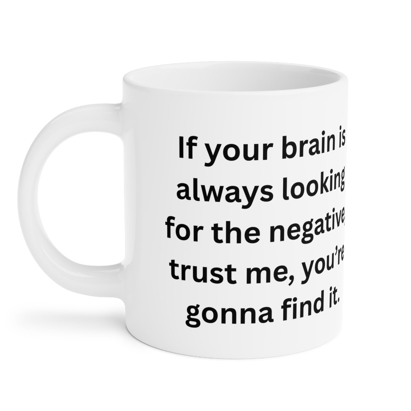 Motivational Ceramic Mug Be Positive If your brain is always looking for the negative, Gift for Thinkers, Don't be Negative, Printed & Shipped from Canada